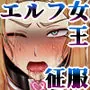 【絶対オス】完全征服（快楽依存）〜爆乳エルフ女王が堕ちるまで〜
